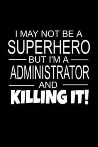 I May Not Be A Superhero But I'm A Administrator And Killing It!