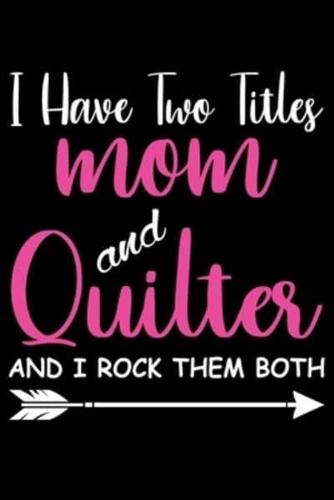 I Have Two Titles Mom and Quilter And I Rock Them Bot