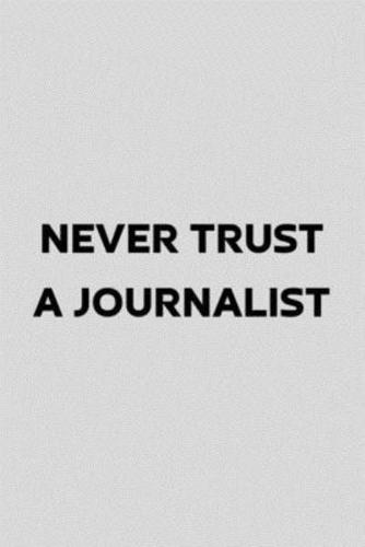 Never Trust A Journalist