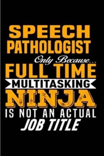 Speech Pathologist Only Because Full Time Multitasking Ninja Is Not an Actual Job Title