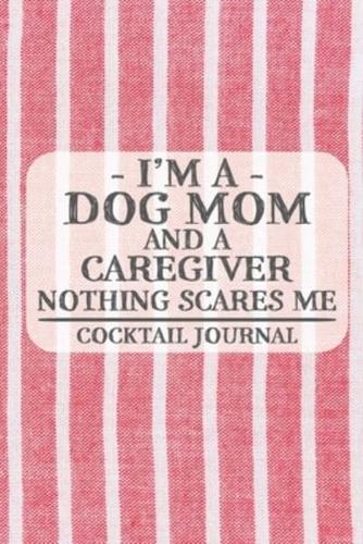 I'm a Dog Mom and a Caregiver Nothing Scares Me Cocktail Journal