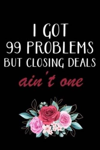 I Got 99 Problems But Closing Deals Ain't One