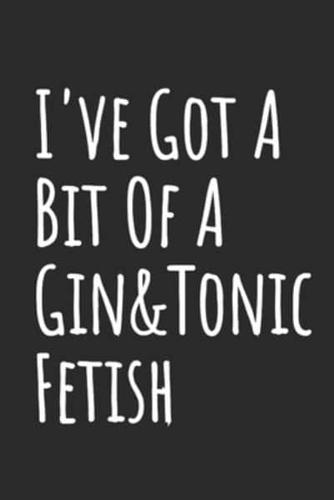 I've Got A Bit Of A Gin&Tonic Fetish