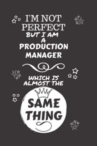 I'm Not Perfect But I Am A Production Manager Which Is Almost The Same Thing