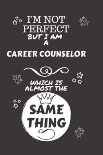 I'm Not Perfect But I Am A Career Counselor Which Is Almost The Same Thing