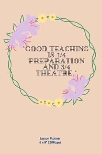 "Good Teaching Is 1/4 Preparation and 3/4 Theatre."