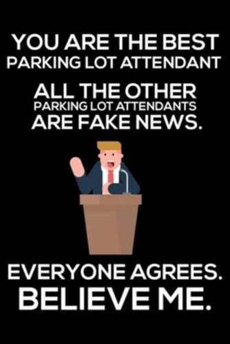 You Are The Best Parking Lot Attendant All The Other Parking Lot Attendants Are Fake News. Everyone Agrees. Believe Me.