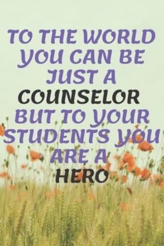 To The World You Can Be Just A Counselor But To Your Students You Aare A Hero