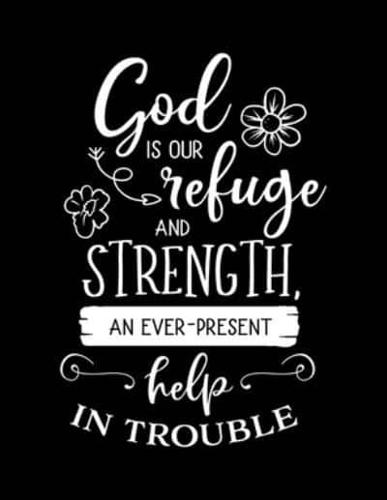 God Is Our Refuge and STRENGTH an Ever Present Help in Trouble