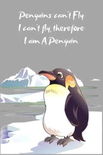 Penguins Can't Fly I Can't Fly, Therefore I Am A Penguin