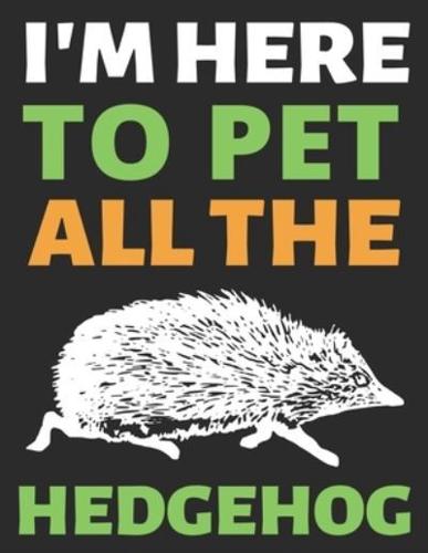 I'm Here To Pet All The Hedgehog