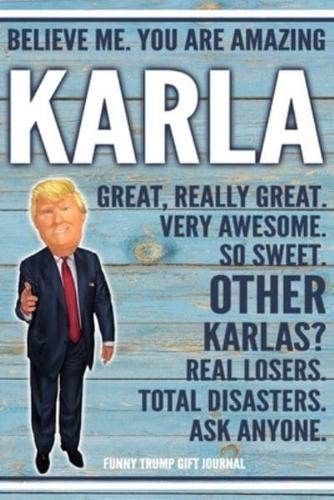 Believe Me. You Are Amazing Karla Great, Really Great. Very Awesome. So Sweet. Other Karlas? Real Losers. Total Disasters. Ask Anyone. Funny Trump Gift Journal