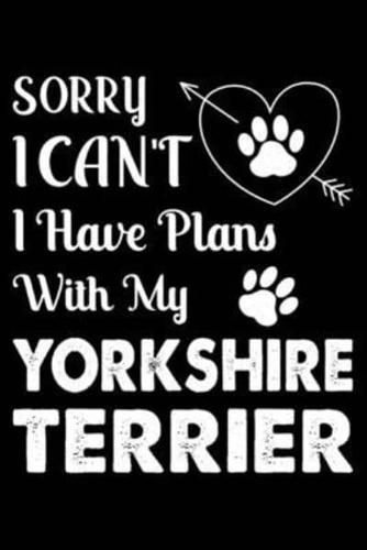 Sorry, I Can't. I Have Plans With My Yorkshire Terrier