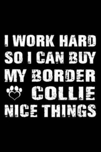 I Work Hard So I Can Buy My Border Collie Nice Things