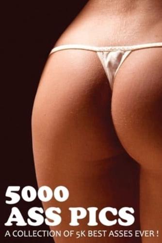 5000 Ass Pics, A Collection Of 5K Best Asses Ever ! Perfect Gag Gift for Friend/coworkers. Blank Lined Journal/notebook