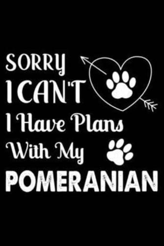 Sorry, I Can't. I Have Plans With My Pomeranian
