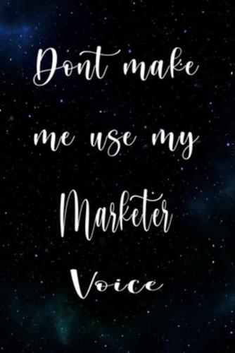 Don't Make Me Use My Marketer Voice