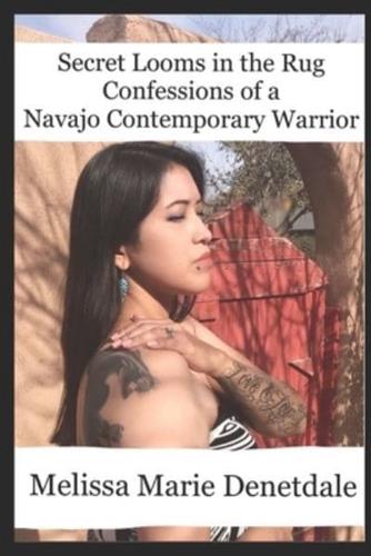 Secret Looms in the Rug Confessions of a Navajo Contemporary Warrior