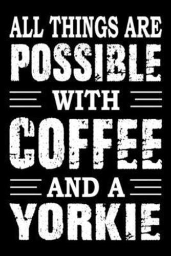All Things Are Possible With Coffee And A Yorkie