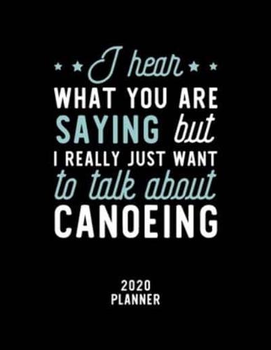 I Hear What You Are Saying I Really Just Want To Talk About Canoeing 2020 Planner