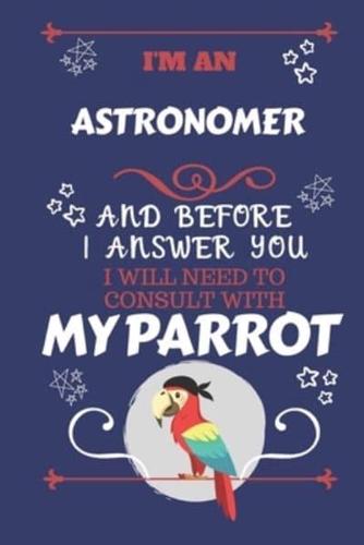 I'm An Astronomer And Before I Answer You I Will Need To Consult With My Parrot