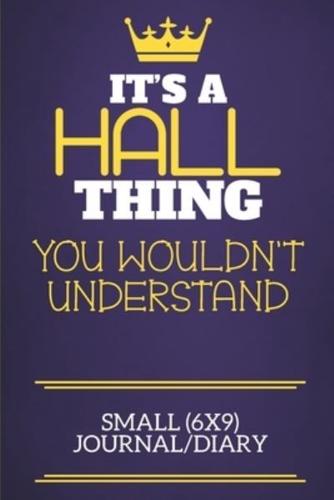 It's A Hall Thing You Wouldn't Understand Small (6X9) Journal/Diary