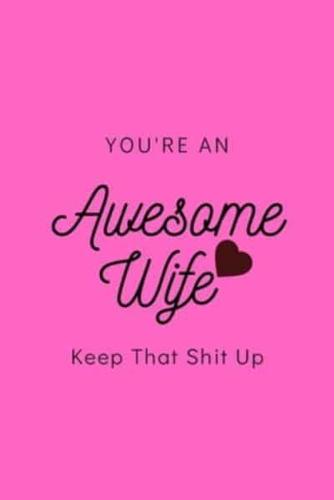 You're An Awesome Wife Keep That Shit Up