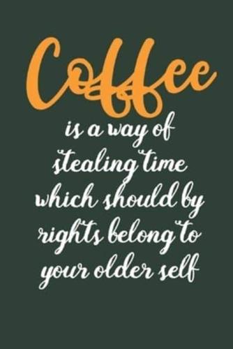 Coffee Is A Way Of Stealing Time