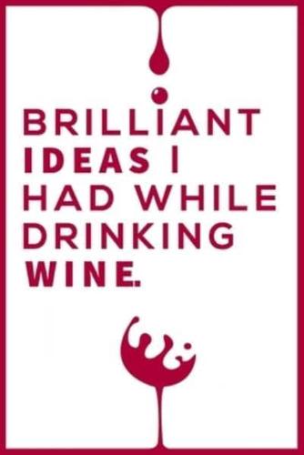 Brilliant Ideas I Had While Drinking Wine Notebook