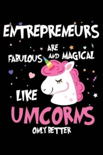 Entrepreneurs Are Fabulous And Magical Like Unicorns Only Better