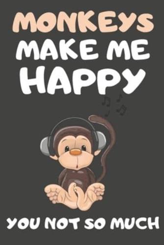 Monkeys Make Me Happy You Not So Much
