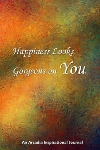 Happiness Looks Gorgeous on YOU.