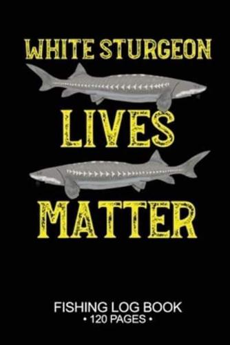 White Sturgeon Lives Matter Fishing Log Book 120 Pages