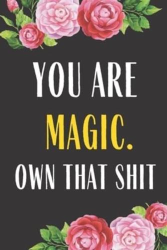You Are Magic Own That Shit
