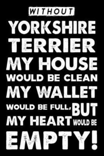 Without Yorkshire Terrier My House Would Be Clean
