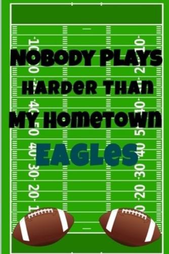 Nobody Plays Harder Than My Hometown Eagles
