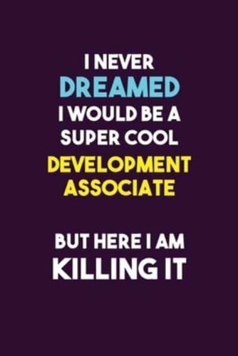 I Never Dreamed I Would Be A Super Cool Development Associate But Here I Am Killing It