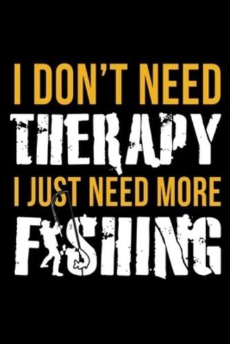 I Don't Need Therapy I Just Need More Fishing