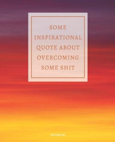 Notebook Some Inspirational Quote About Overcoming Some Shit