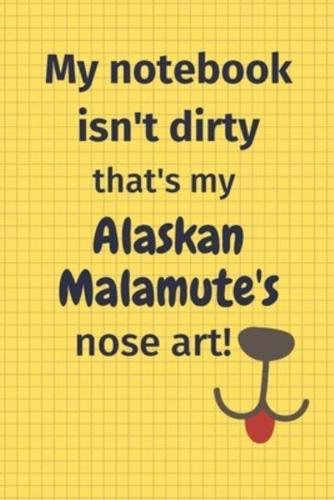 My Notebook Isn't Dirty That's My Alaskan Malamute's Nose Art