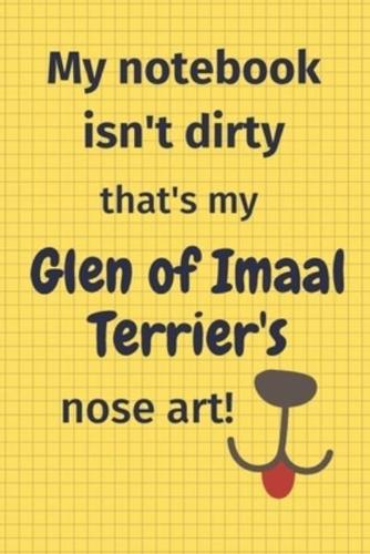 My Notebook Isn't Dirty That's My Glen of Imaal Terrier's Nose Art