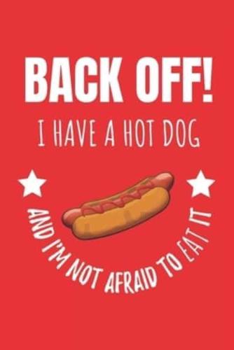 Back Off! I Have A Hot Dog And I'm Not Afraid To Eat It.