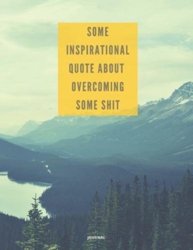 Journal Some Inspirational Quote About Overcoming Some Shit