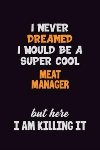 I Never Dreamed I Would Be A Super Cool Meat Manager But Here I Am Killing It