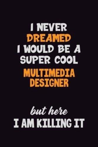 I Never Dreamed I Would Be A Super Cool Multimedia Designer But Here I Am Killing It