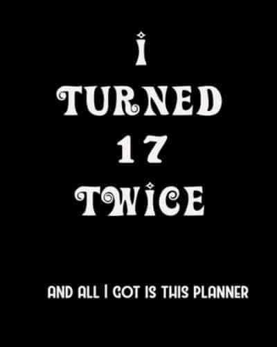 I Turned 17 Twice And All I Got Is This Planner