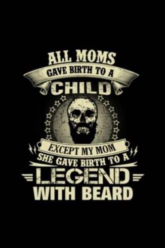 Beard - My Moms Gave Birth to a Legend Beard