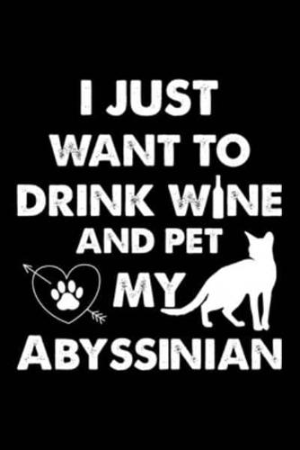 I Just Want To Drink Wine And Pet My Abyssinian