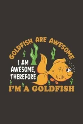 Goldfish Are Awesome I Am Awesome, Therefore I'm A Goldfish