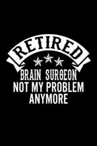 Retired Brain Surgeon Not My Problem Anymore